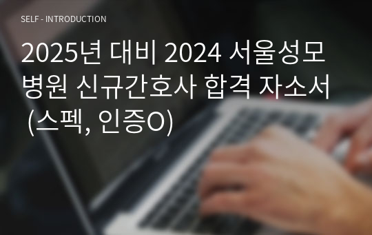 2025년 대비 2024 서울성모병원 신규간호사 합격 자소서 (스펙, 인증O)