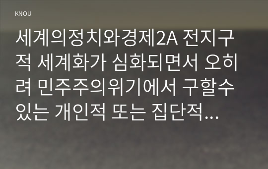 세계의정치와경제2A 전지구적 세계화가 심화되면서 오히려 민주주의위기에서 구할수있는 개인적 또는 집단적대안 고민하고 서술하시오0