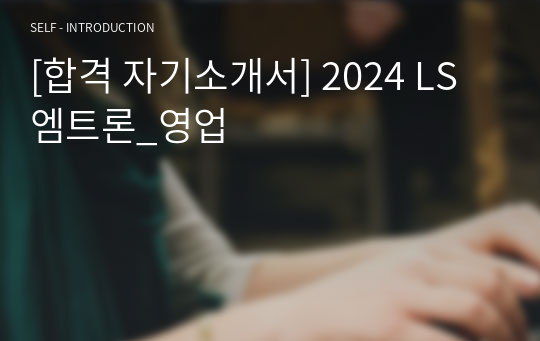 [합격 자기소개서] 2024 LS엠트론_영업