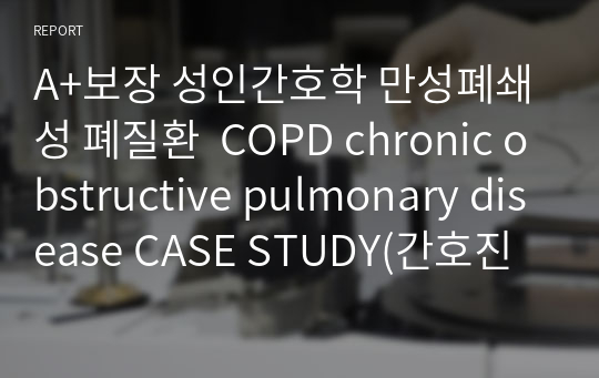 A+보장 성인간호학 만성폐쇄성 폐질환  COPD chronic obstructive pulmonary disease CASE STUDY(간호진단8개)(간호과정3개)