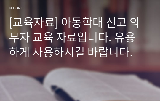 [교육자료] 아동학대 신고 의무자 교육 자료입니다. 유용하게 사용하시길 바랍니다.