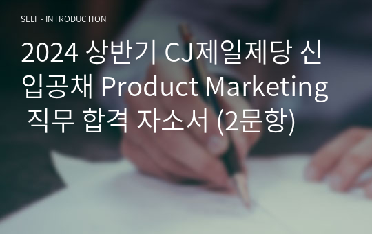 2024 상반기 CJ제일제당 신입공채 Product Marketing 직무 합격 자소서 (2문항)