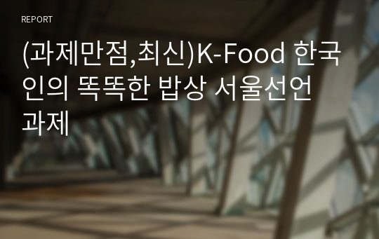 (과제만점,최신)K-Food 한국인의 똑똑한 밥상 서울선언 과제