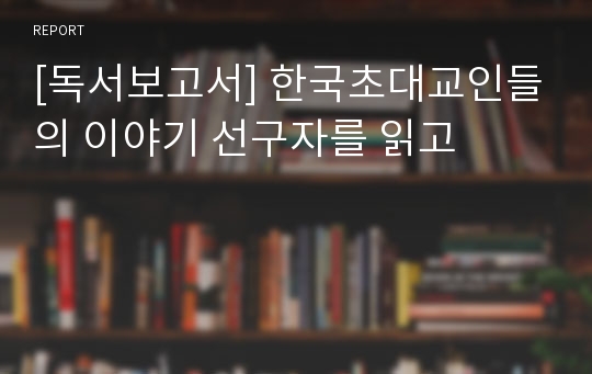 [독서보고서] 한국초대교인들의 이야기 선구자를 읽고