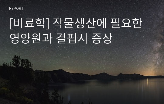 [비료학] 작물생산에 필요한 영양원과 결핍시 증상