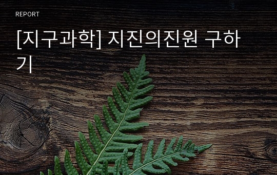 [지구과학] 지진의진원 구하기