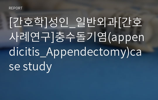 [간호학]성인_일반외과[간호사례연구]충수돌기염(appendicitis_Appendectomy)case study
