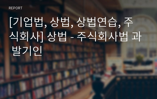 [기업법, 상법, 상법연습, 주식회사] 상법 - 주식회사법 과 발기인