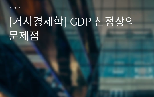 [거시경제학] GDP 산정상의 문제점
