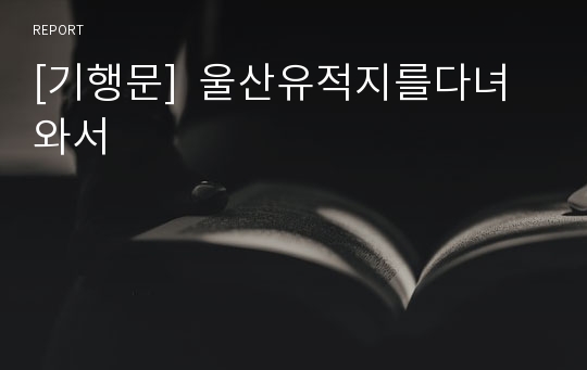 [기행문]  울산유적지를다녀와서