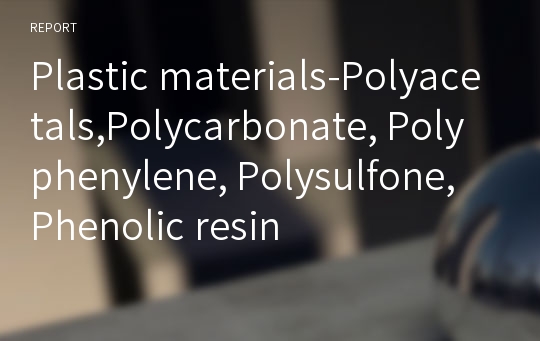 Plastic materials-Polyacetals,Polycarbonate, Polyphenylene, Polysulfone, Phenolic resin