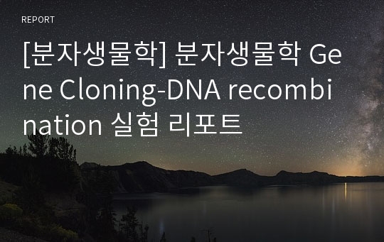 [분자생물학] 분자생물학 Gene Cloning-DNA recombination 실험 리포트