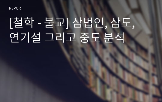 [철학 - 불교] 삼법인, 삼도, 연기설 그리고 중도 분석