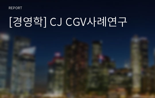 [경영학] CJ CGV사례연구