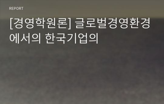 [경영학원론] 글로벌경영환경에서의 한국기업의