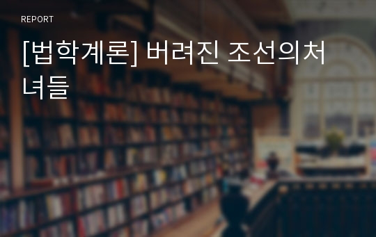 [법학계론] 버려진 조선의처녀들