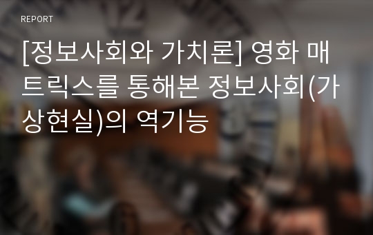 [정보사회와 가치론] 영화 매트릭스를 통해본 정보사회(가상현실)의 역기능