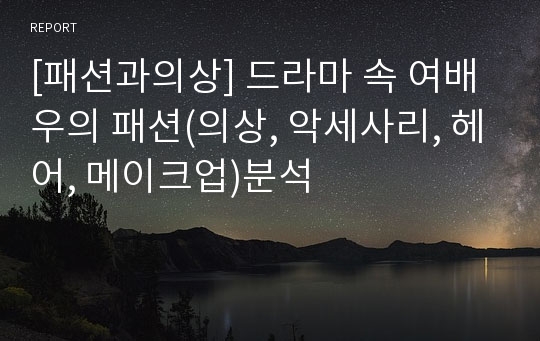 [패션과의상] 드라마 속 여배우의 패션(의상, 악세사리, 헤어, 메이크업)분석