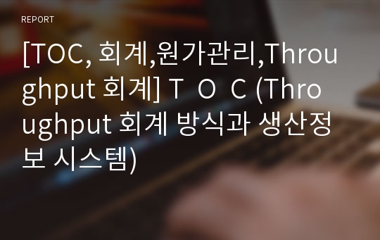 [TOC, 회계,원가관리,Throughput 회계] T  O  C (Throughput 회계 방식과 생산정보 시스템)