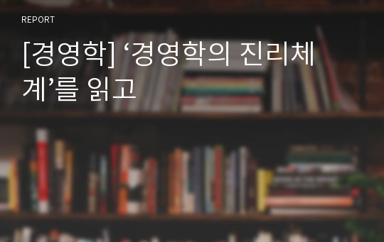 [경영학] ‘경영학의 진리체계’를 읽고