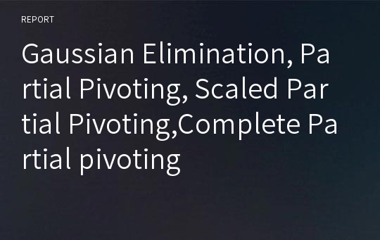 Gaussian Elimination, Partial Pivoting, Scaled Partial Pivoting,Complete Partial pivoting