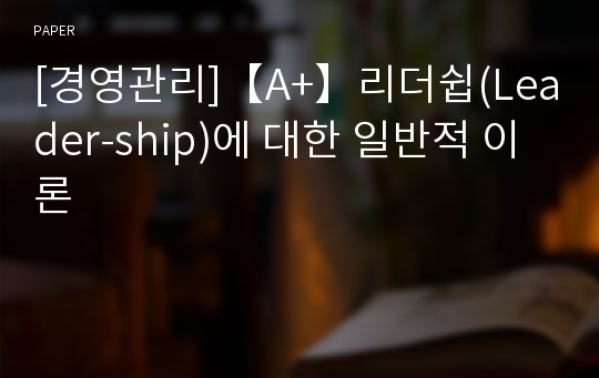 [경영관리]【A+】리더쉽(Leader-ship)에 대한 일반적 이론