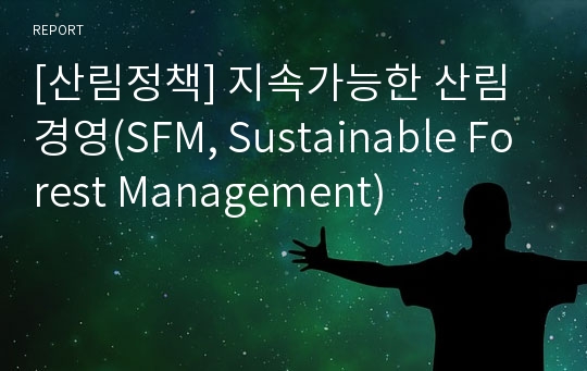 [산림정책] 지속가능한 산림경영(SFM, Sustainable Forest Management)