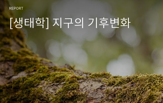 [생태학] 지구의 기후변화