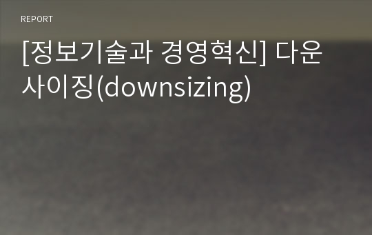 [정보기술과 경영혁신] 다운사이징(downsizing)