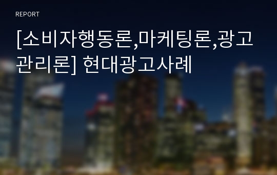 [소비자행동론,마케팅론,광고관리론] 현대광고사례