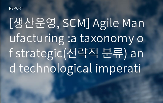 [생산운영, SCM] Agile Manufacturing :a taxonomy of strategic(전략적 분류) and technological imperatives(기술적 불가피성)