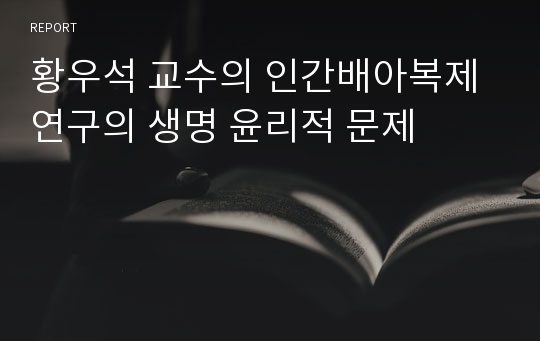 황우석 교수의 인간배아복제 연구의 생명 윤리적 문제