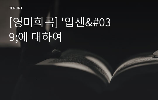 [영미희곡] &#039;입센&#039;에 대하여