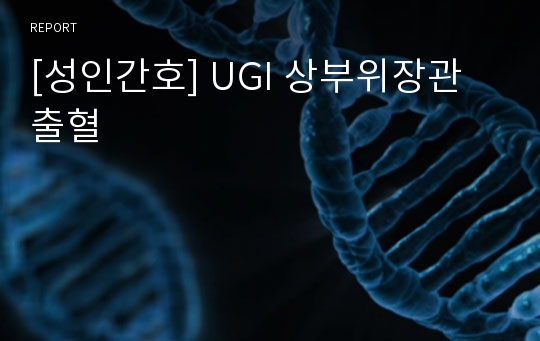 [성인간호] UGI 상부위장관출혈