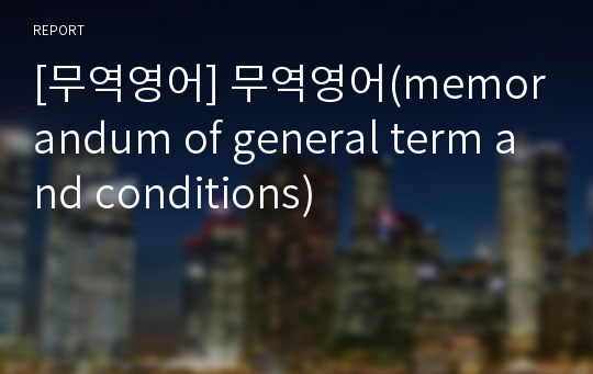 [무역영어] 무역영어(memorandum of general term and conditions)