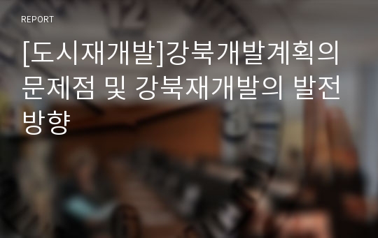 [도시재개발]강북개발계획의 문제점 및 강북재개발의 발전방향