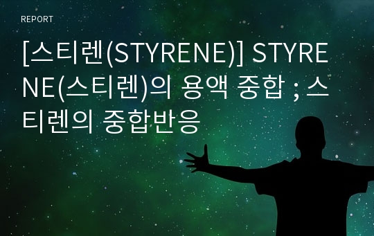[스티렌(STYRENE)] STYRENE(스티렌)의 용액 중합 ; 스티렌의 중합반응
