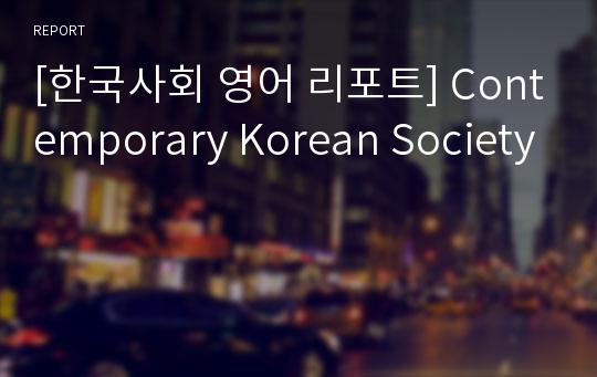 [한국사회 영어 리포트] Contemporary Korean Society
