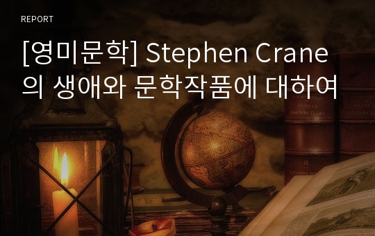 [영미문학] Stephen Crane의 생애와 문학작품에 대하여