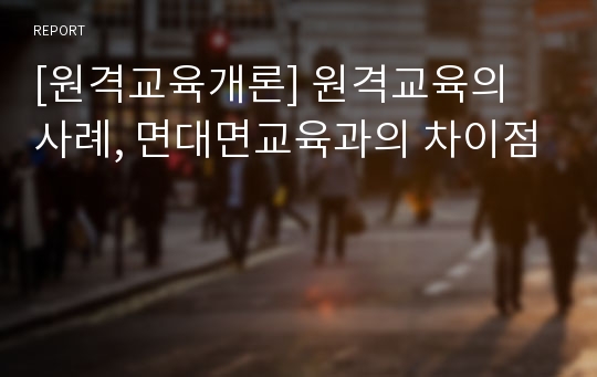 [원격교육개론] 원격교육의 사례, 면대면교육과의 차이점