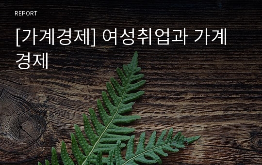 [가계경제] 여성취업과 가계경제