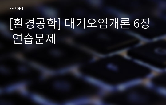 [환경공학] 대기오염개론 6장 연습문제