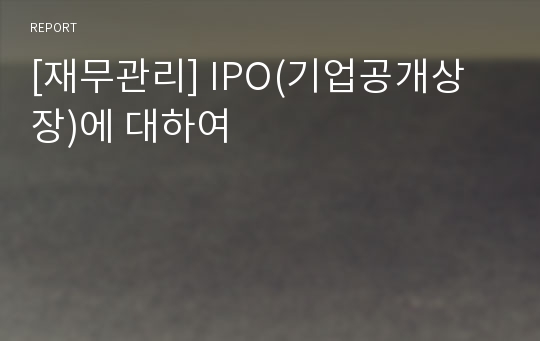 [재무관리] IPO(기업공개상장)에 대하여