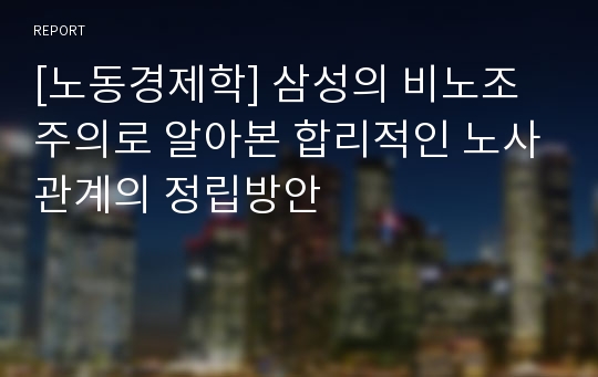 [노동경제학] 삼성의 비노조주의로 알아본 합리적인 노사관계의 정립방안