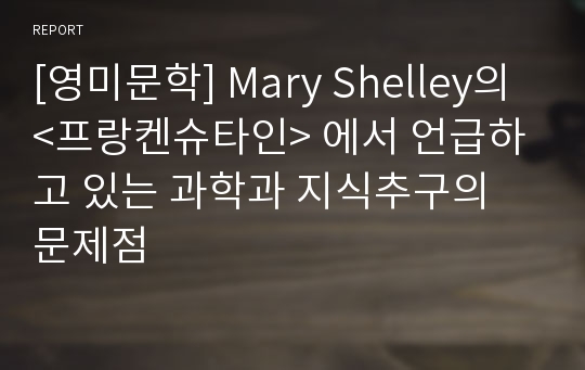 [영미문학] Mary Shelley의 &lt;프랑켄슈타인&gt; 에서 언급하고 있는 과학과 지식추구의 문제점