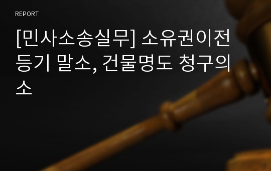 [민사소송실무] 소유권이전 등기 말소, 건물명도 청구의 소