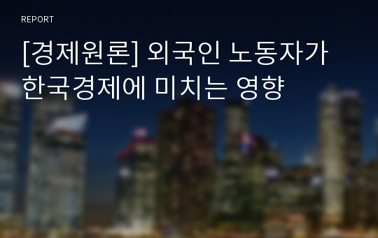 [경제원론] 외국인 노동자가 한국경제에 미치는 영향