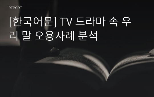 [한국어문] TV 드라마 속 우리 말 오용사례 분석