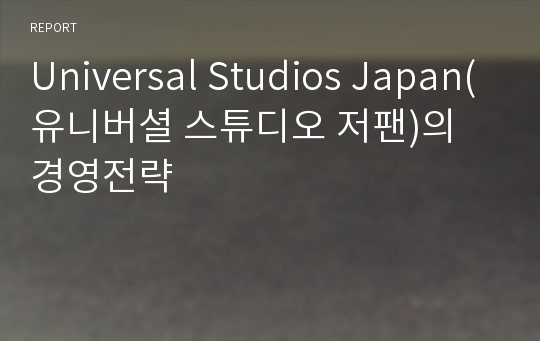 Universal Studios Japan(유니버셜 스튜디오 저팬)의 경영전략