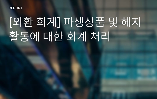 [외환 회계] 파생상품 및 헤지활동에 대한 회계 처리